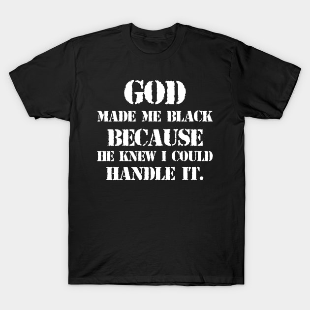 God made me black because he knew I could handle it T-Shirt by HollyDuck